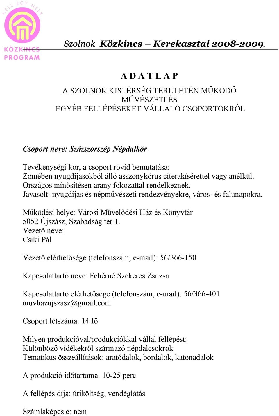 nyugdíjasokból álló asszonykórus citerakísérettel vagy anélkül. Országos minősítésen arany fokozattal rendelkeznek. Javasolt: nyugdíjas és népművészeti rendezvényekre, város- és falunapokra.