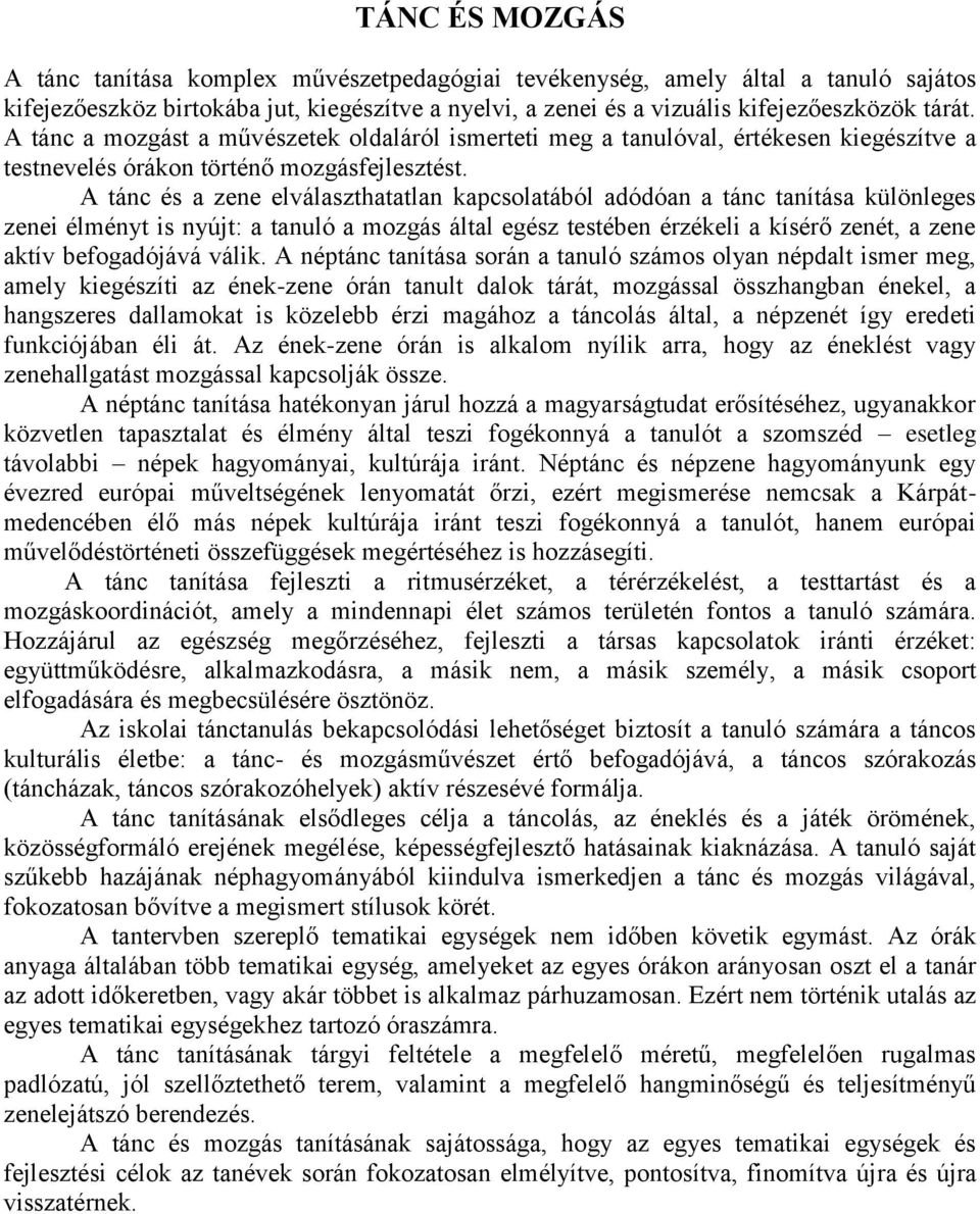 A tánc és a zene elválaszthatatlan kapcsolatából adódóan a tánc tanítása különleges zenei élményt is nyújt: a tanuló a mozgás által egész testében érzékeli a kísérő zenét, a zene aktív befogadójává