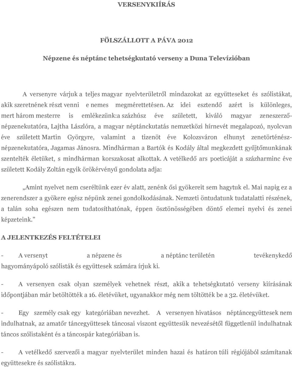 Az idei esztendő azért is különleges, mert három mesterre is emlékezünk:a százhúsz éve született, kiváló magyar zeneszerzőnépzenekutatóra, Lajtha Lászlóra, a magyar néptánckutatás nemzetközi hírnevét