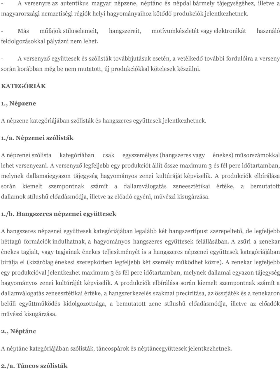 - A versenyző együttesek és szólisták továbbjutásuk esetén, a vetélkedő további fordulóira a verseny során korábban még be nem mutatott, új produkciókkal kötelesek készülni. KATEGÓRIÁK 1.