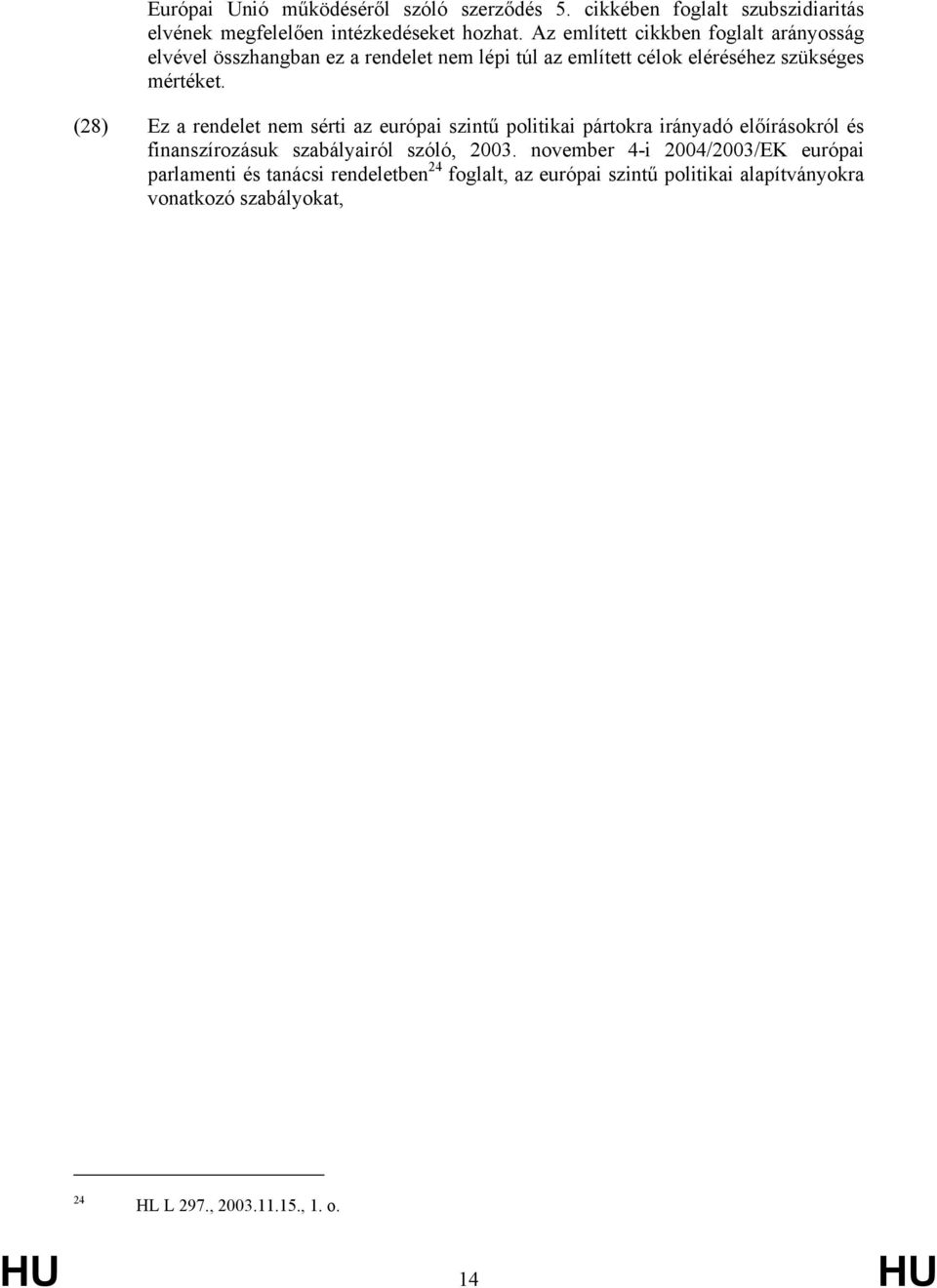 (28) Ez a rendelet nem sérti az európai szintű politikai pártokra irányadó előírásokról és finanszírozásuk szabályairól szóló, 2003.