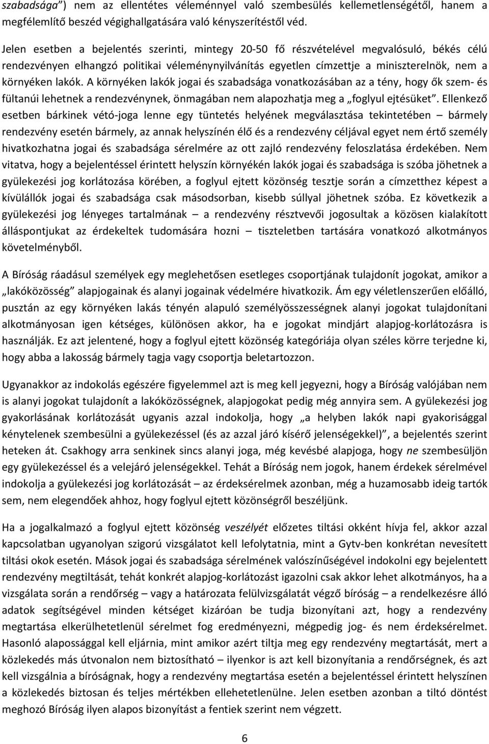 lakók. A környéken lakók jogai és szabadsága vonatkozásában az a tény, hogy ők szem- és fültanúi lehetnek a rendezvénynek, önmagában nem alapozhatja meg a foglyul ejtésüket.