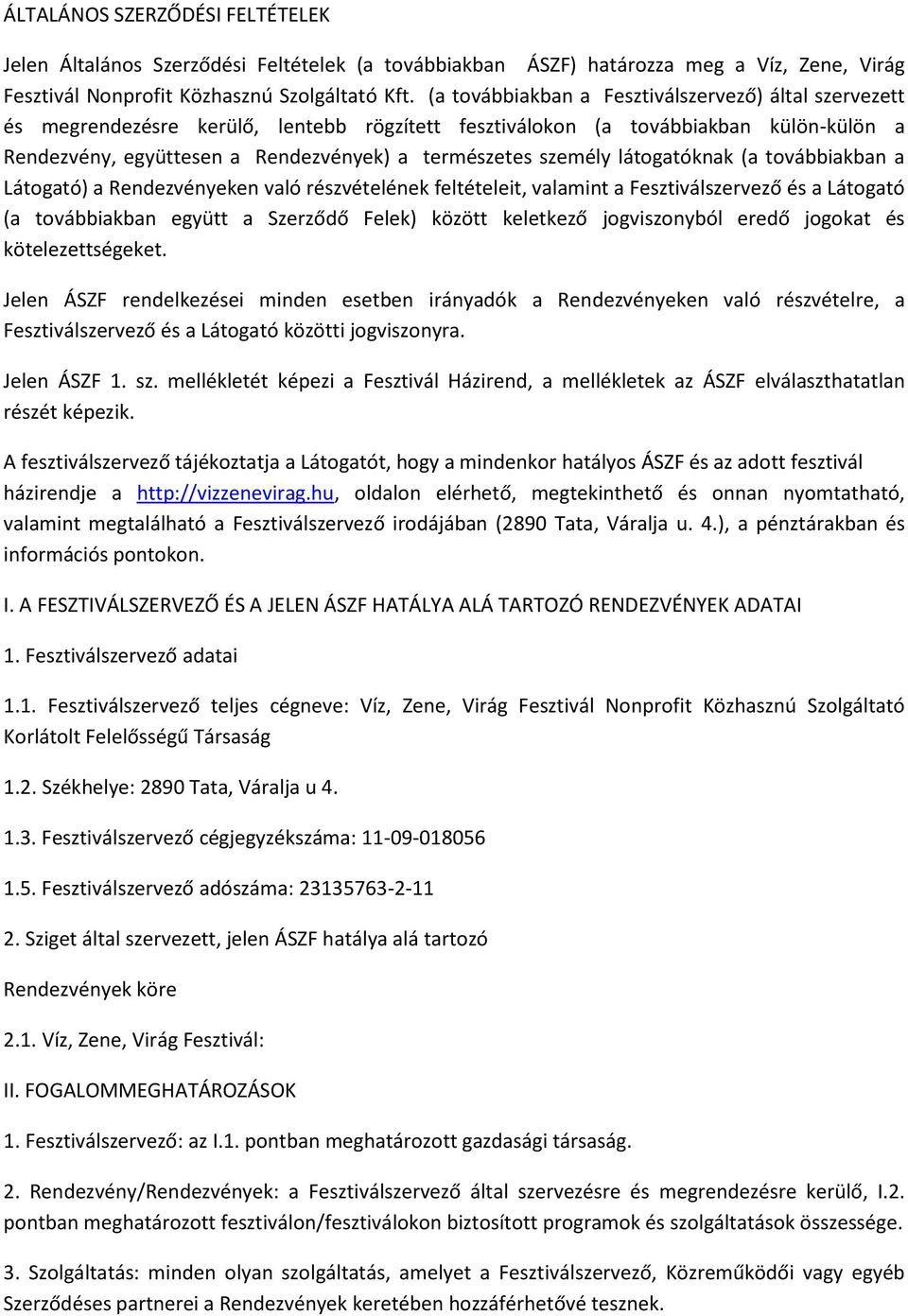 személy látogatóknak (a továbbiakban a Látogató) a Rendezvényeken való részvételének feltételeit, valamint a Fesztiválszervező és a Látogató (a továbbiakban együtt a Szerződő Felek) között keletkező