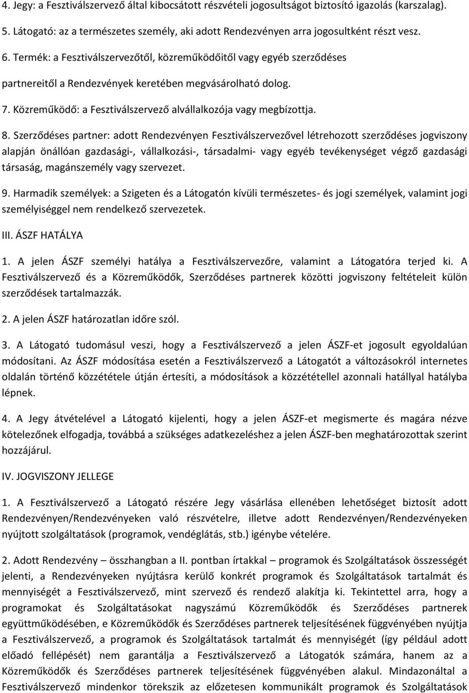 8. Szerződéses partner: adott Rendezvényen Fesztiválszervezővel létrehozott szerződéses jogviszony alapján önállóan gazdasági-, vállalkozási-, társadalmi- vagy egyéb tevékenységet végző gazdasági
