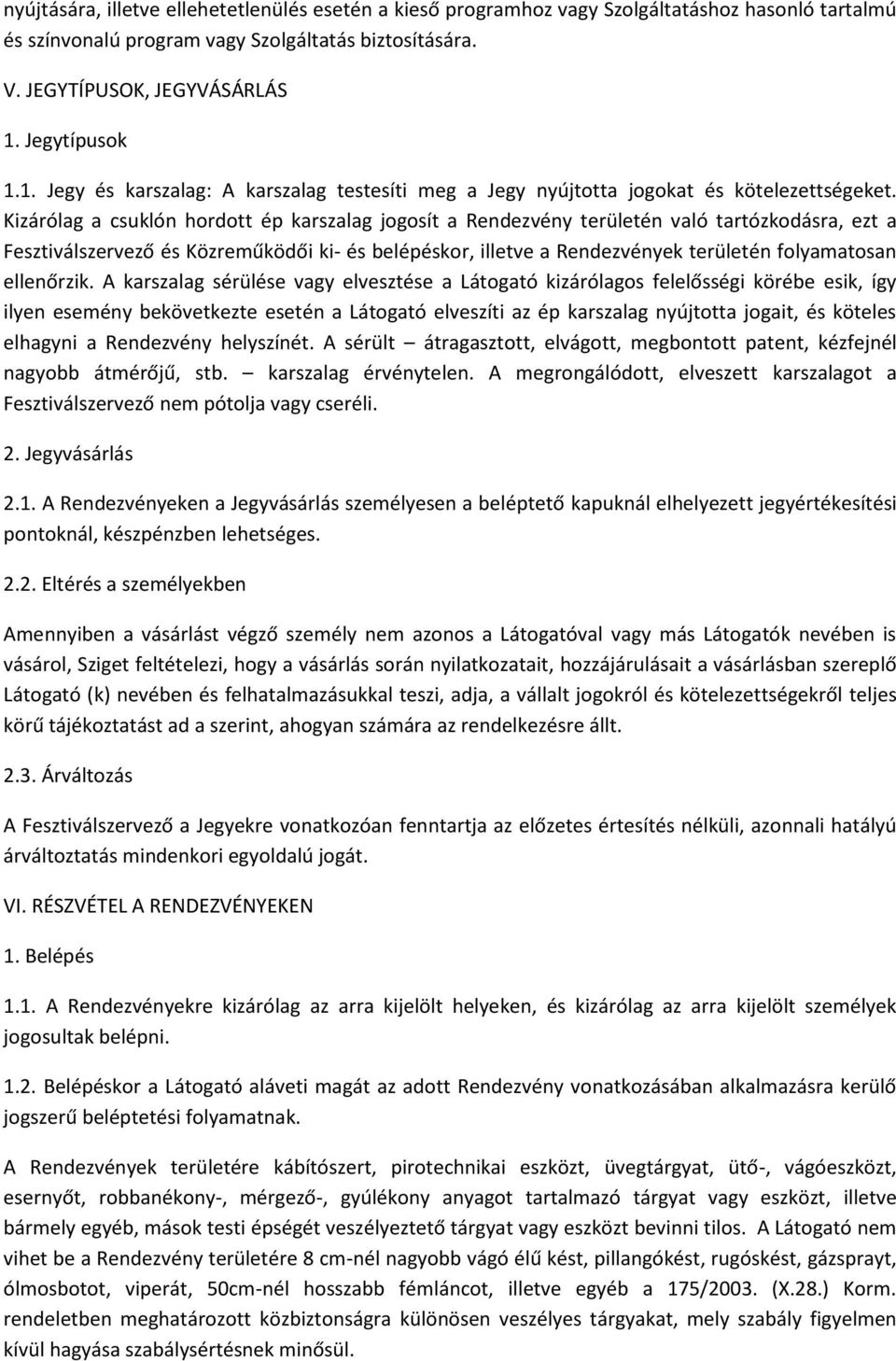 Kizárólag a csuklón hordott ép karszalag jogosít a Rendezvény területén való tartózkodásra, ezt a Fesztiválszervező és Közreműködői ki- és belépéskor, illetve a Rendezvények területén folyamatosan