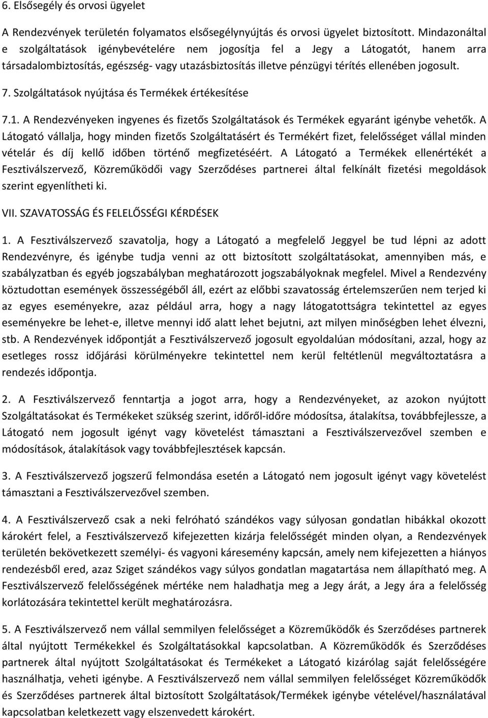 Szolgáltatások nyújtása és Termékek értékesítése 7.1. A Rendezvényeken ingyenes és fizetős Szolgáltatások és Termékek egyaránt igénybe vehetők.