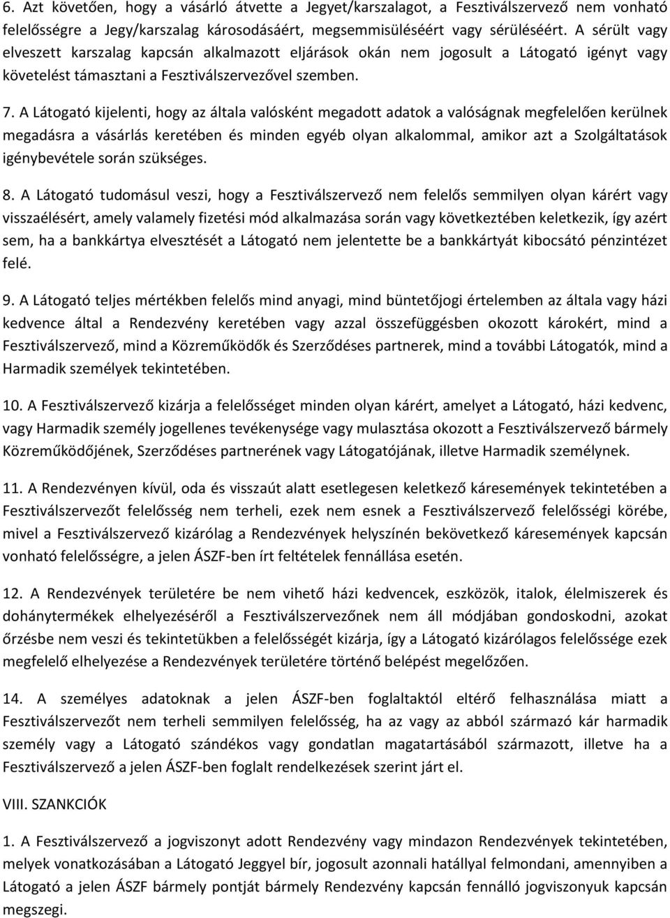 A Látogató kijelenti, hogy az általa valósként megadott adatok a valóságnak megfelelően kerülnek megadásra a vásárlás keretében és minden egyéb olyan alkalommal, amikor azt a Szolgáltatások