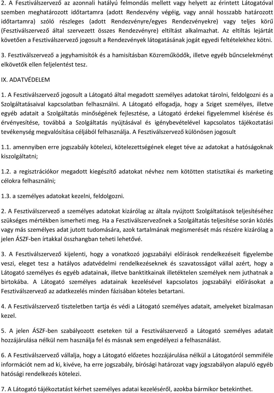 Az eltiltás lejártát követően a Fesztiválszervező jogosult a Rendezvények látogatásának jogát egyedi feltételekhez kötni. 3.