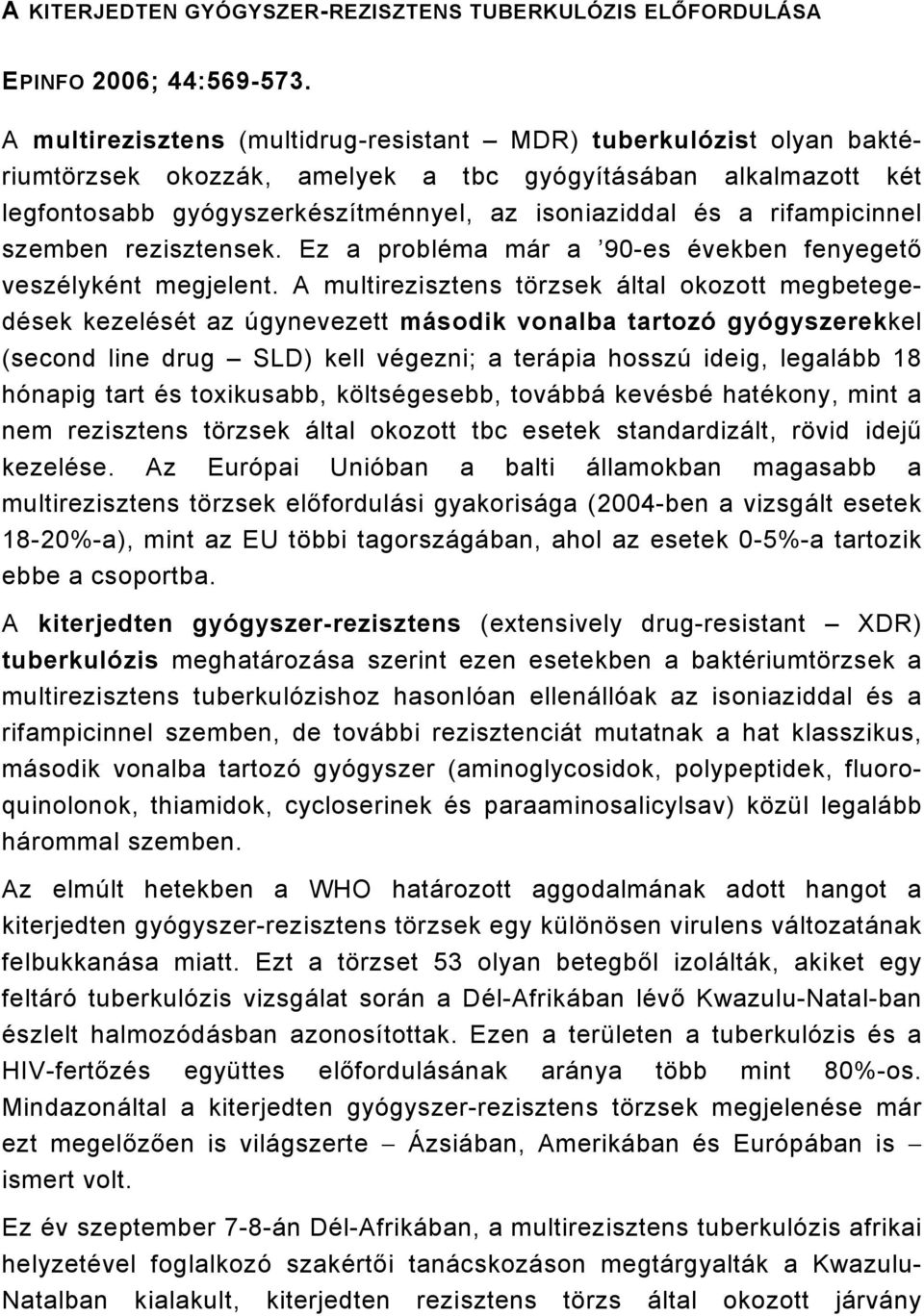 rifampicinnel szemben rezisztensek. Ez a probléma már a 90-es években fenyegető veszélyként megjelent.