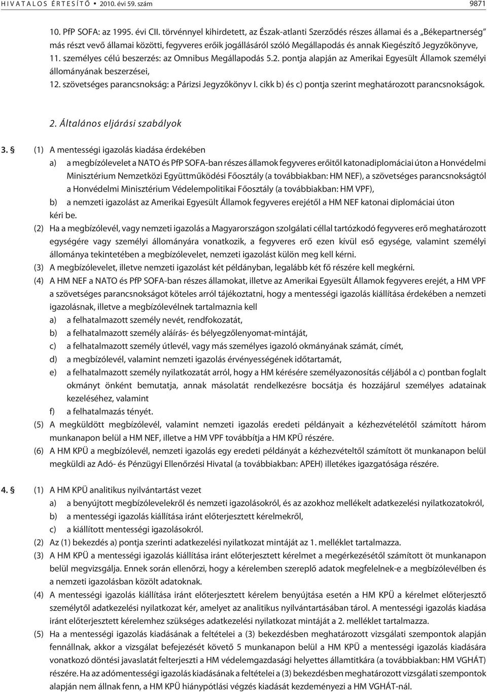 11. személyes célú beszerzés: az Omnibus Megállapodás 5.2. pontja alapján az Amerikai Egyesült Államok személyi állományának beszerzései, 12. szövetséges parancsnokság: a Párizsi Jegyzõkönyv I.