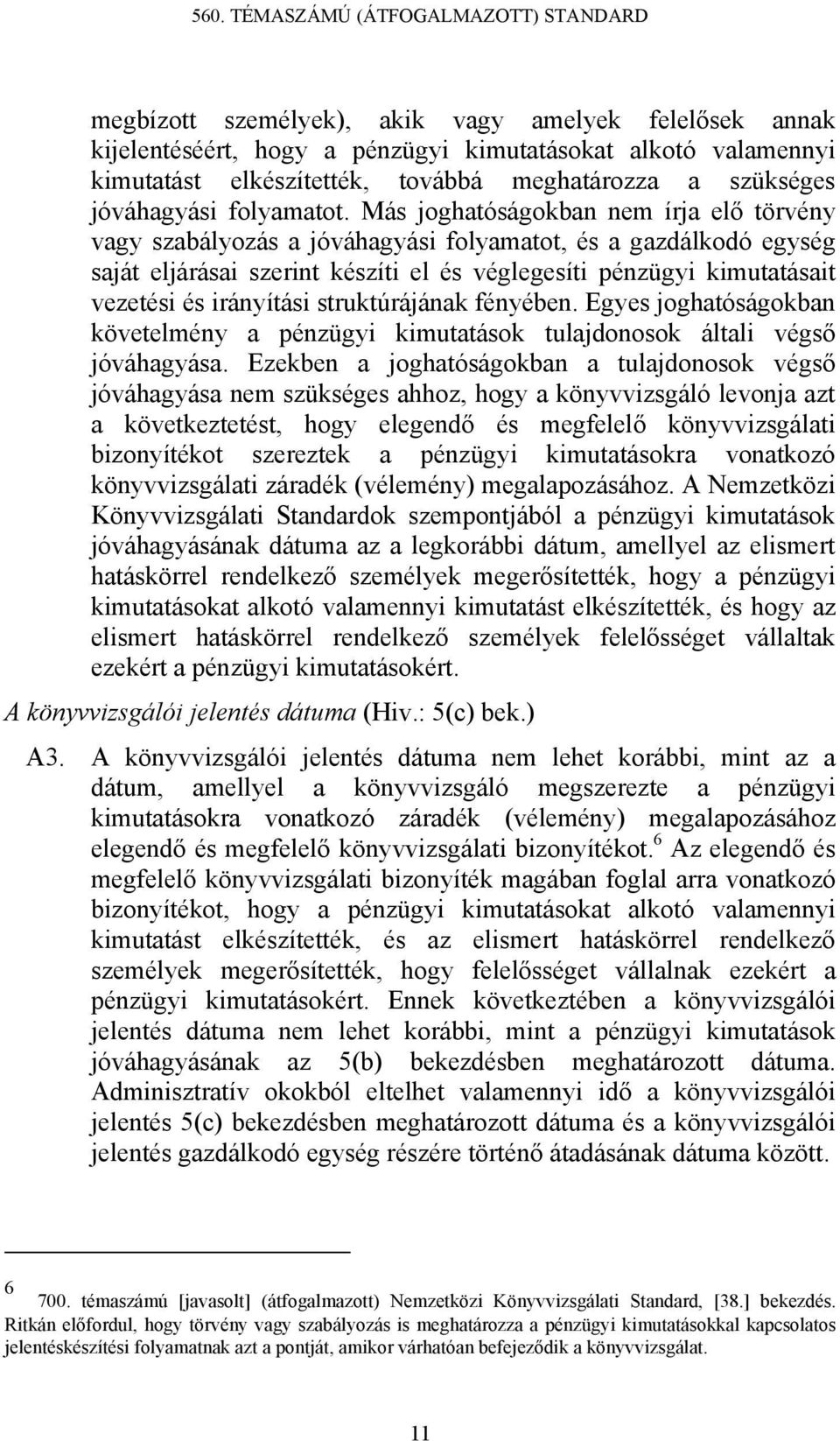 Más joghatóságokban nem írja elő törvény vagy szabályozás a jóváhagyási folyamatot, és a gazdálkodó egység saját eljárásai szerint készíti el és véglegesíti pénzügyi kimutatásait vezetési és