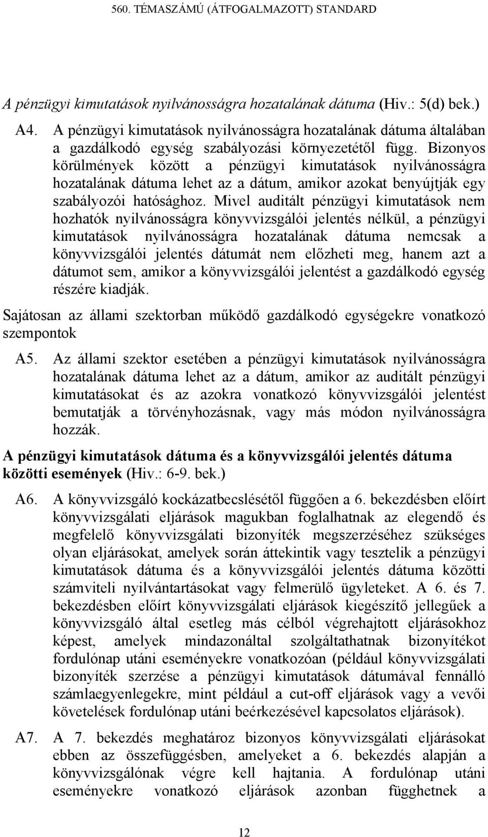 Mivel auditált pénzügyi kimutatások nem hozhatók nyilvánosságra könyvvizsgálói jelentés nélkül, a pénzügyi kimutatások nyilvánosságra hozatalának dátuma nemcsak a könyvvizsgálói jelentés dátumát nem