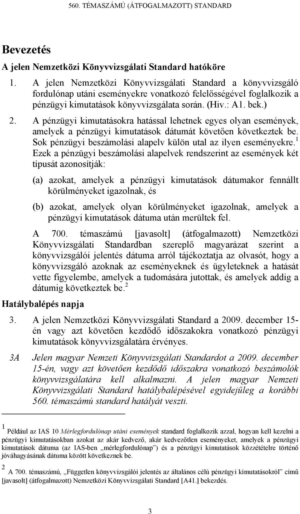 A pénzügyi kimutatásokra hatással lehetnek egyes olyan események, amelyek a pénzügyi kimutatások dátumát követően következtek be. Sok pénzügyi beszámolási alapelv külön utal az ilyen eseményekre.