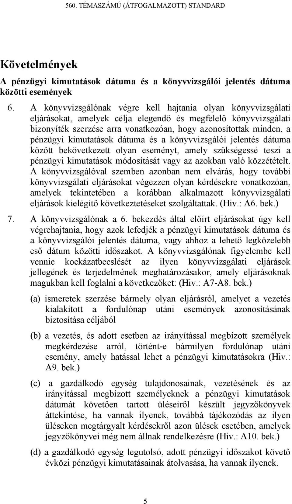 pénzügyi kimutatások dátuma és a könyvvizsgálói jelentés dátuma között bekövetkezett olyan eseményt, amely szükségessé teszi a pénzügyi kimutatások módosítását vagy az azokban való közzétételt.