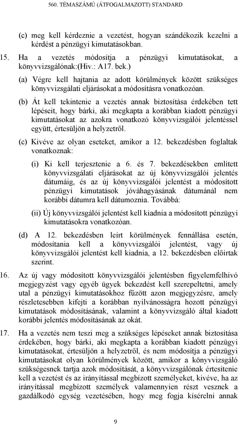 (b) Át kell tekintenie a vezetés annak biztosítása érdekében tett lépéseit, hogy bárki, aki megkapta a korábban kiadott pénzügyi kimutatásokat az azokra vonatkozó könyvvizsgálói jelentéssel együtt,