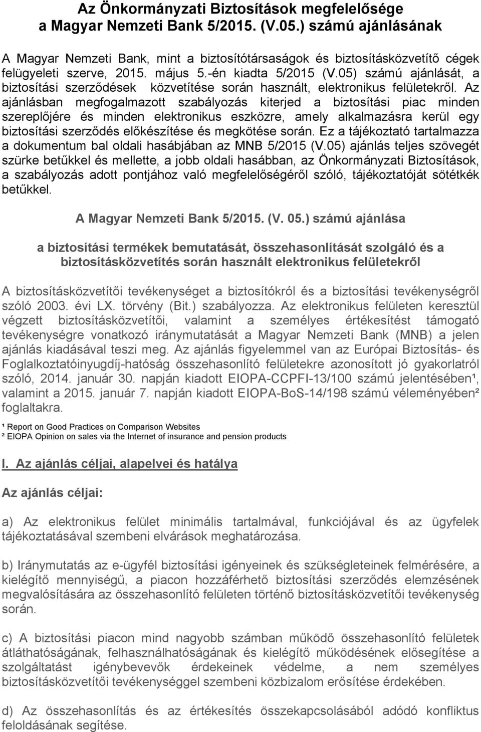 Az ajánlásban megfogalmazott szabályozás kiterjed a biztosítási piac minden szereplőjére és minden elektronikus eszközre, amely alkalmazásra kerül egy biztosítási szerződés előkészítése és megkötése