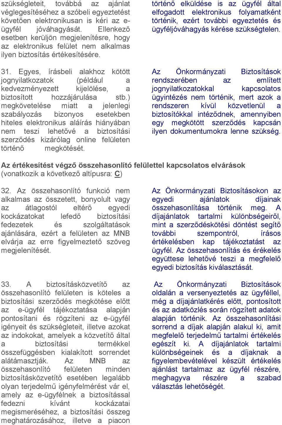 Egyes, írásbeli alakhoz kötött jognyilatkozatok (például a kedvezményezett kijelölése, a biztosított hozzájárulása stb.