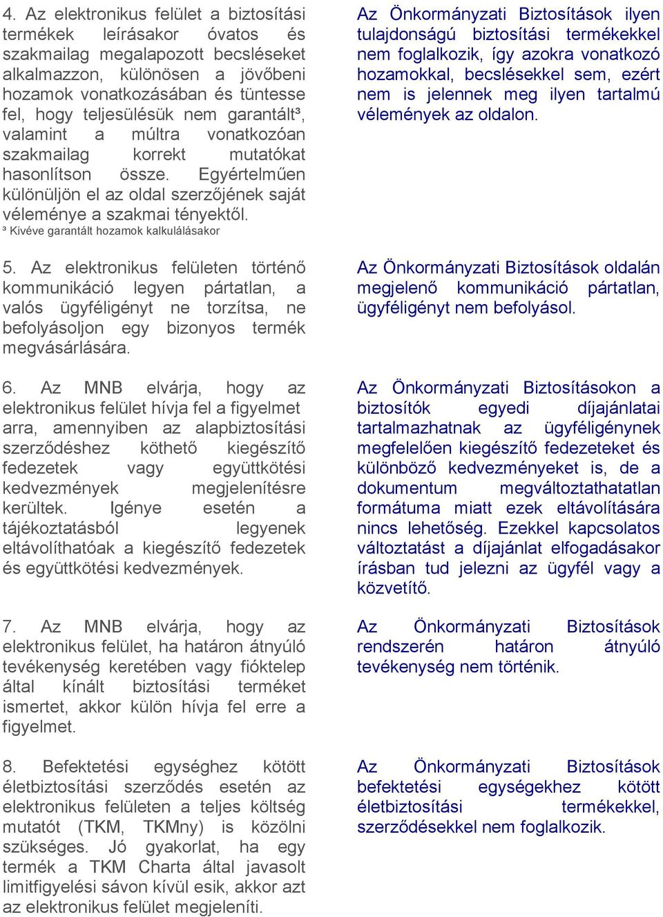 ³ Kivéve garantált hozamok kalkulálásakor 5. Az elektronikus felületen történő kommunikáció legyen pártatlan, a valós ügyféligényt ne torzítsa, ne befolyásoljon egy bizonyos termék megvásárlására. 6.