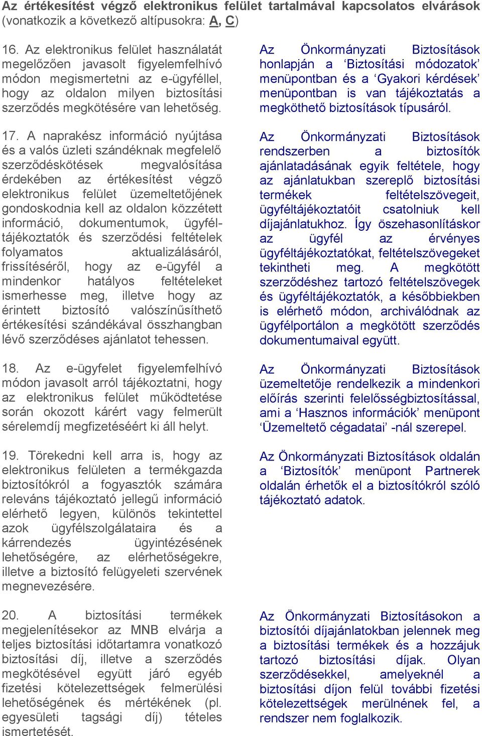 A naprakész információ nyújtása és a valós üzleti szándéknak megfelelő szerződéskötések megvalósítása érdekében az értékesítést végző elektronikus felület üzemeltetőjének gondoskodnia kell az oldalon