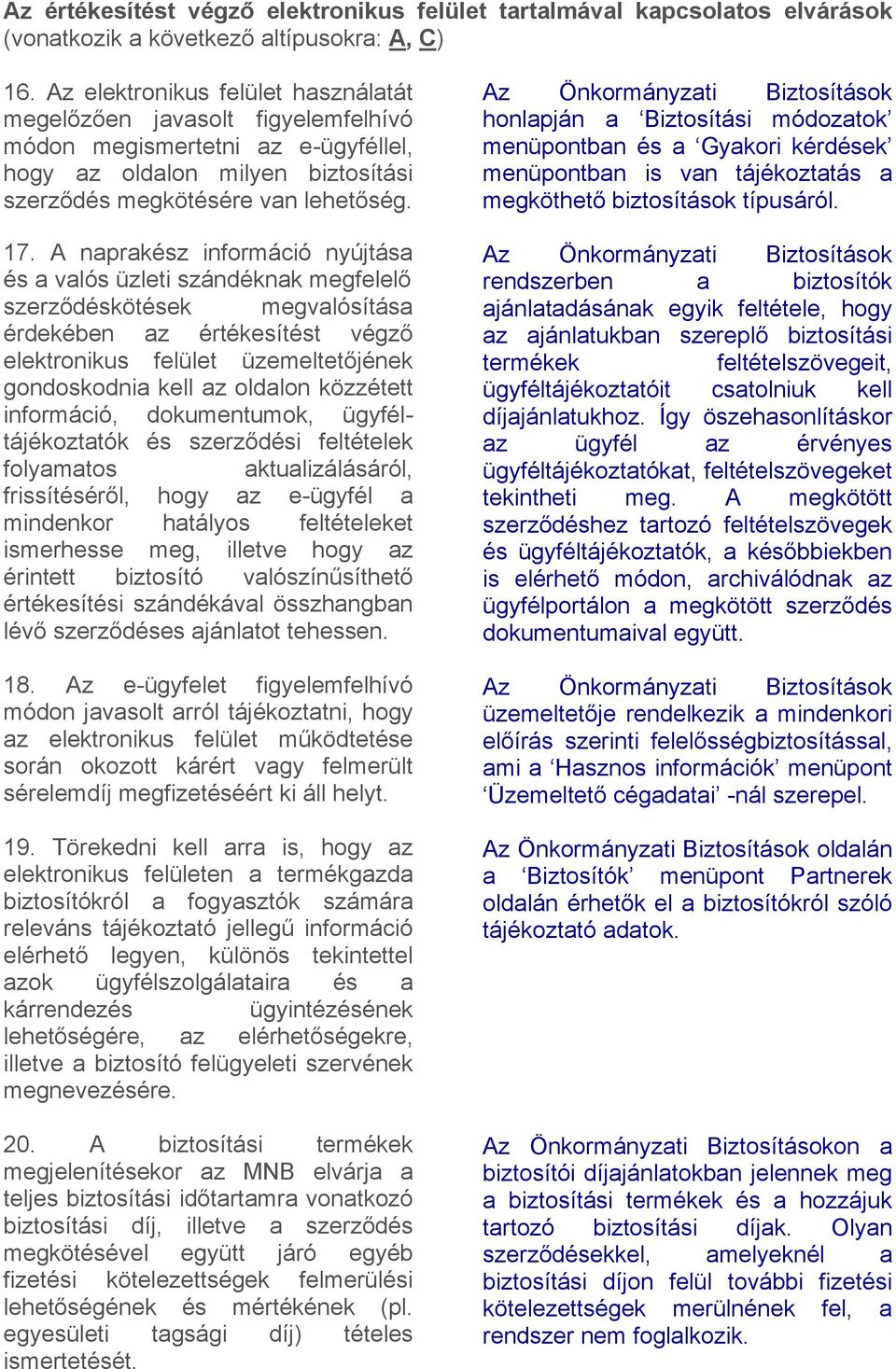 A naprakész információ nyújtása és a valós üzleti szándéknak megfelelő szerződéskötések megvalósítása érdekében az értékesítést végző elektronikus felület üzemeltetőjének gondoskodnia kell az oldalon