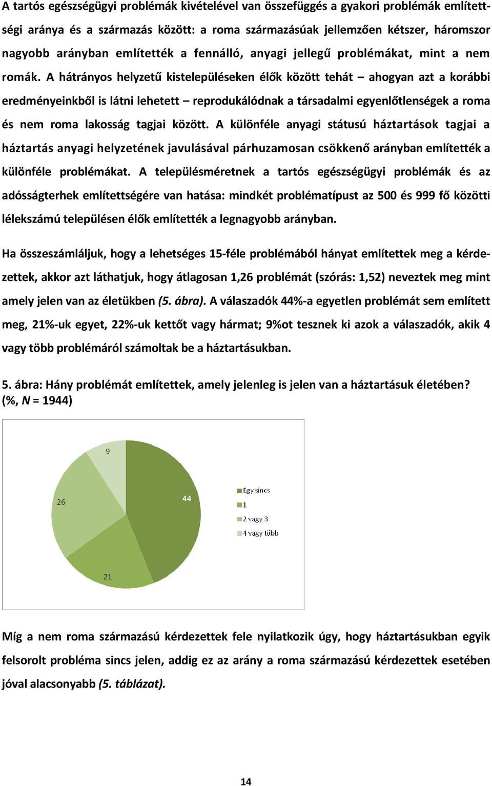 A hátrányos helyzetű kistelepüléseken élők között tehát ahogyan azt a korábbi eredményeinkből is látni lehetett reprodukálódnak a társadalmi egyenlőtlenségek a roma és nem roma lakosság tagjai között.