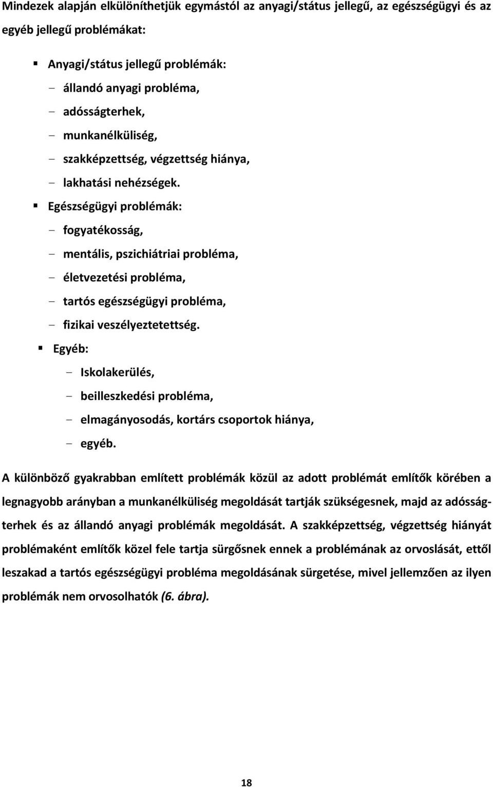 Egészségügyi problémák: - fogyatékosság, - mentális, pszichiátriai probléma, - életvezetési probléma, - tartós egészségügyi probléma, - fizikai veszélyeztetettség.