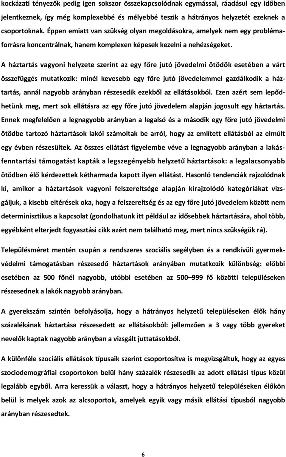 A háztartás vagyoni helyzete szerint az egy főre jutó jövedelmi ötödök esetében a várt összefüggés mutatkozik: minél kevesebb egy főre jutó jövedelemmel gazdálkodik a háztartás, annál nagyobb