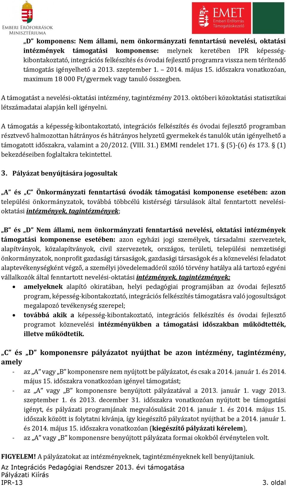 A támogatást a nevelési-oktatási intézmény, tagintézmény 2013. októberi közoktatási statisztikai létszámadatai alapján kell igényelni.