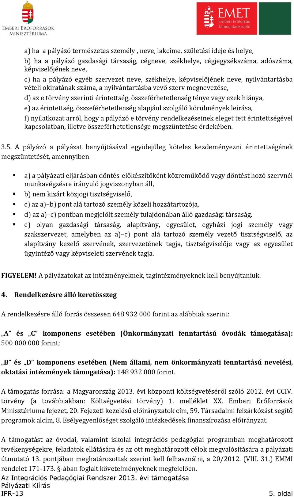 ténye vagy ezek hiánya, e) az érintettség, összeférhetetlenség alapjául szolgáló körülmények leírása, f) nyilatkozat arról, hogy a pályázó e törvény rendelkezéseinek eleget tett érintettségével