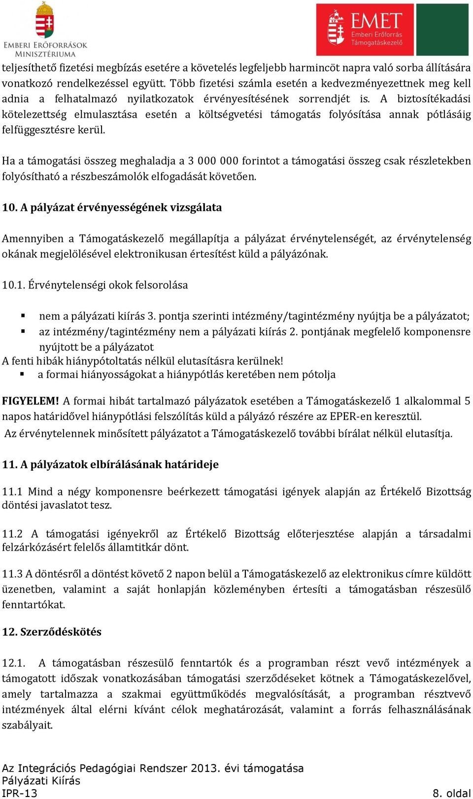 A biztosítékadási kötelezettség elmulasztása esetén a költségvetési támogatás folyósítása annak pótlásáig felfüggesztésre kerül.