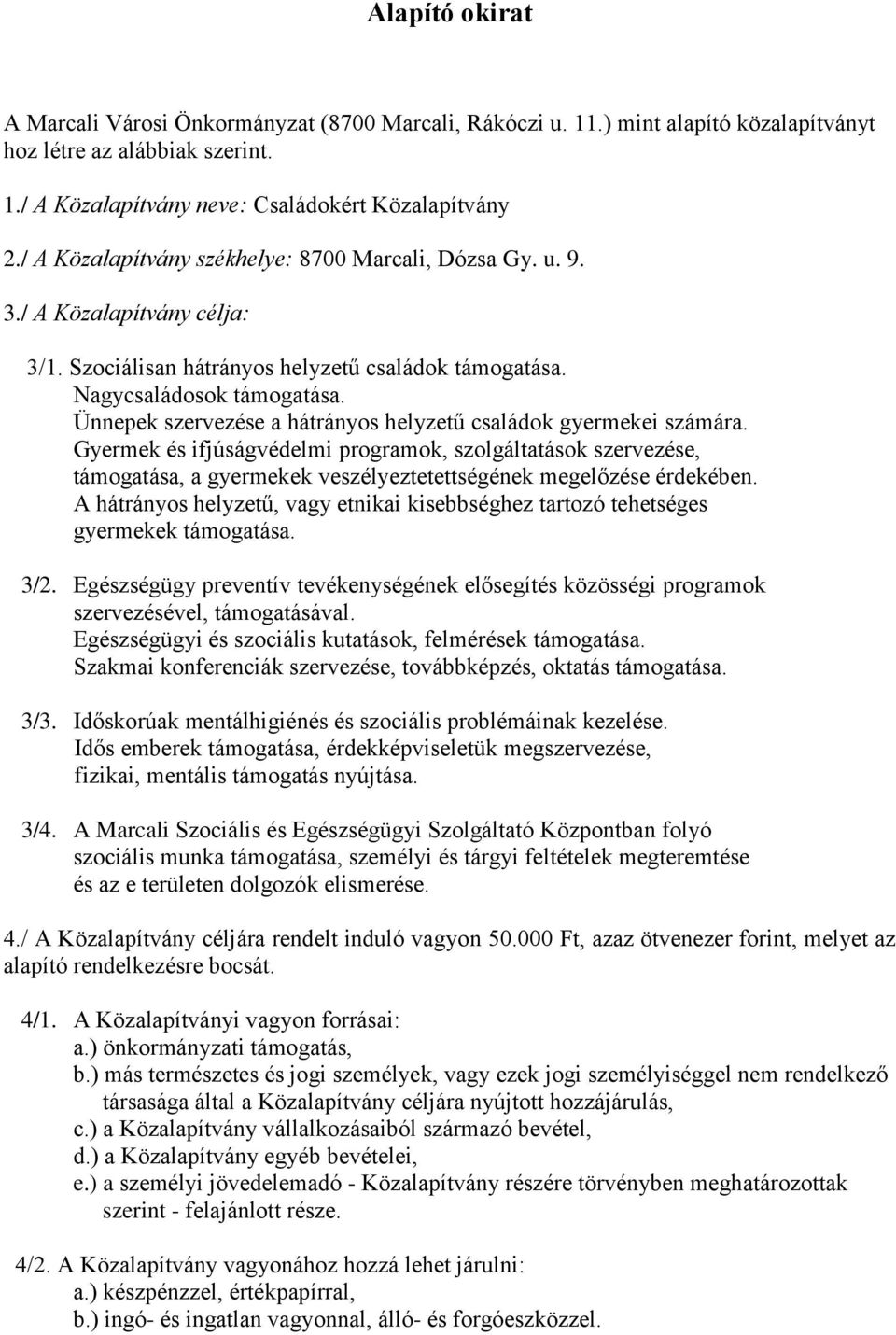 Ünnepek szervezése a hátrányos helyzetű családok gyermekei számára. Gyermek és ifjúságvédelmi programok, szolgáltatások szervezése, támogatása, a gyermekek veszélyeztetettségének megelőzése érdekében.