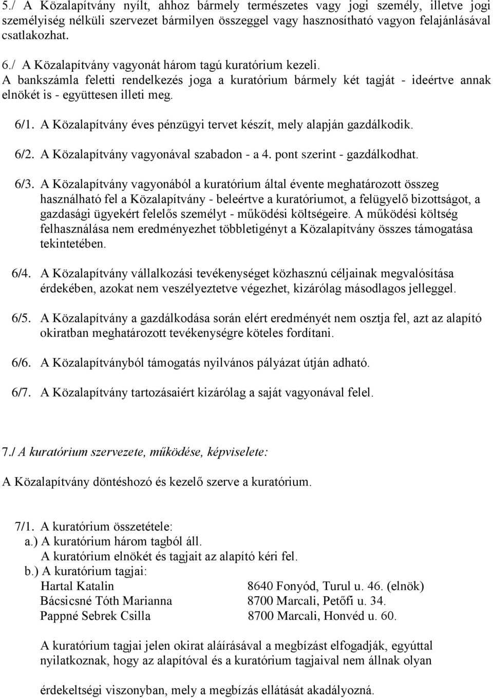 A Közalapítvány éves pénzügyi tervet készít, mely alapján gazdálkodik. 6/2. A Közalapítvány vagyonával szabadon - a 4. pont szerint - gazdálkodhat. 6/3.