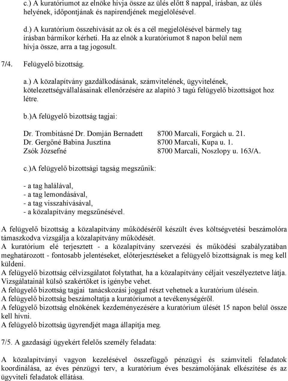 a.) A közalapítvány gazdálkodásának, számvitelének, ügyvitelének, kötelezettségvállalásainak ellenőrzésére az alapító 3 tagú felügyelő bizottságot hoz létre. b.)a felügyelő bizottság tagjai: Dr.