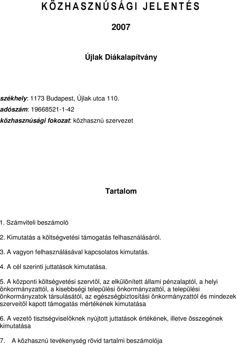 A központi költségvetési szervtől, az elkülönített állami pénzalaptól, a helyi önkormányzattól, a kisebbségi települési önkormányzattól, a települési önkormányzatok társulásától, az