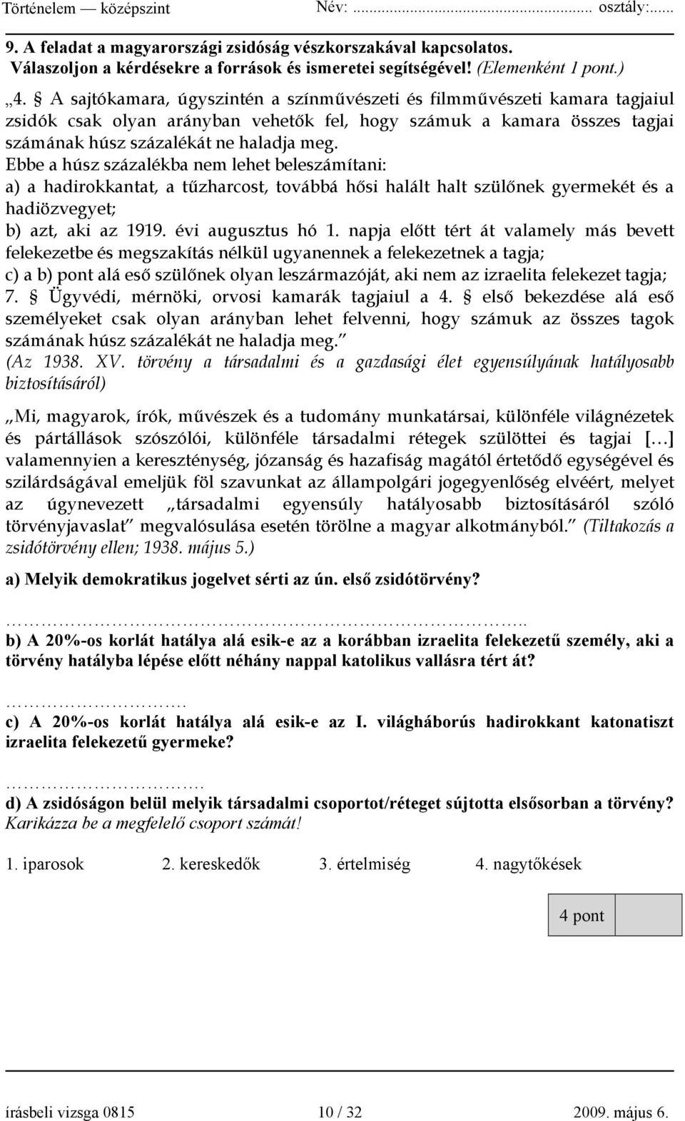 Ebbe a húsz százalékba nem lehet beleszámítani: a) a hadirokkantat, a tűzharcost, továbbá hősi halált halt szülőnek gyermekét és a hadiözvegyet; b) azt, aki az 1919. évi augusztus hó 1.