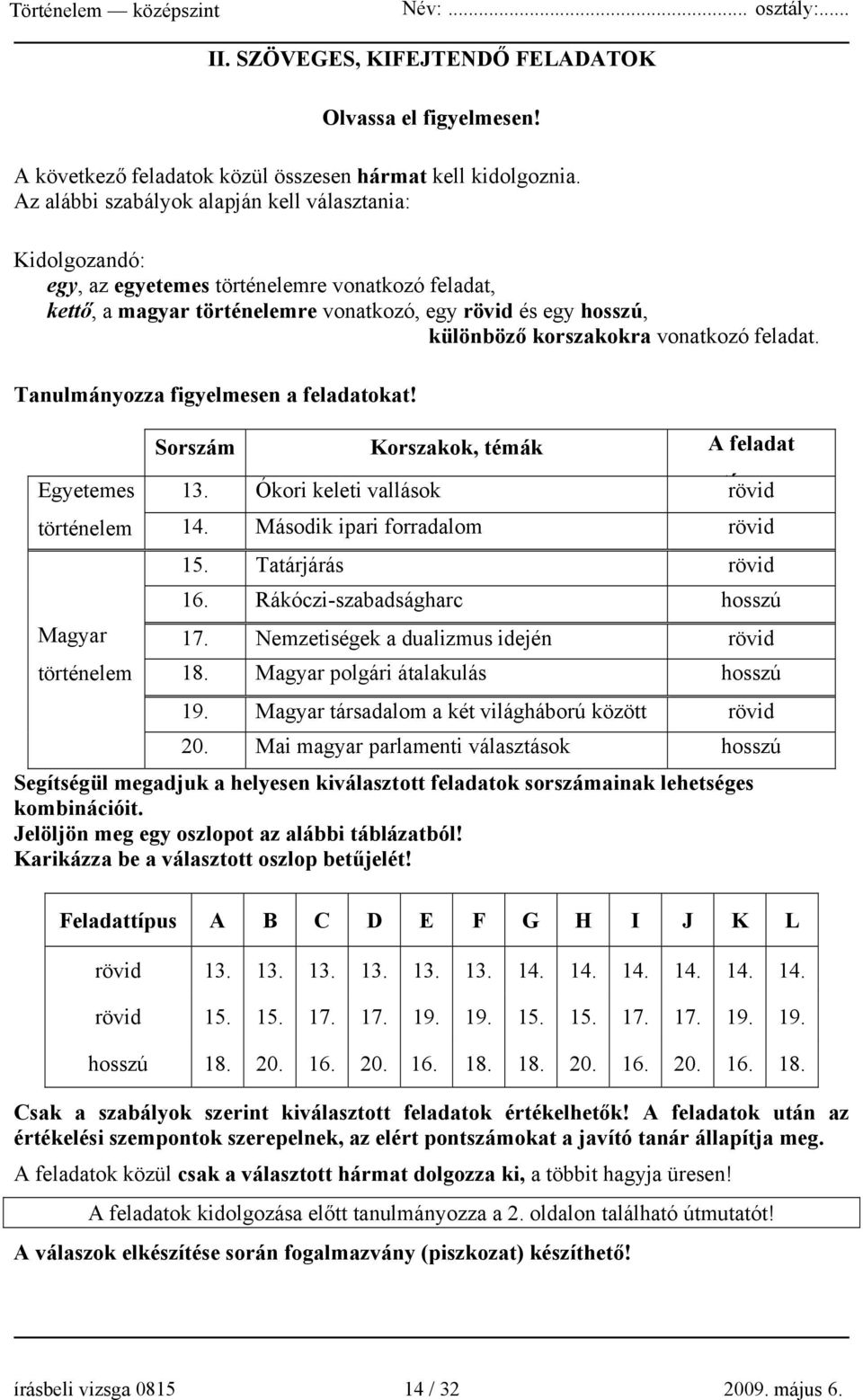 vonatkozó feladat. Tanulmányozza figyelmesen a feladatokat! Egyetemes történelem Magyar történelem Sorszám Korszakok, témák A feladat 13. Ókori keleti vallások tí rövid 14.