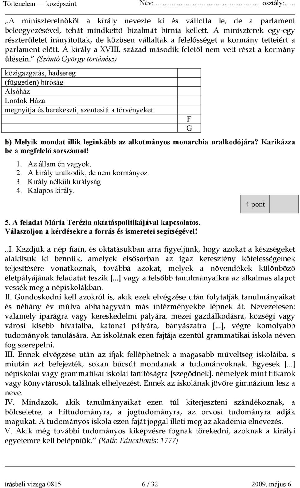 (Szántó György történész) közigazgatás, hadsereg (független) bíróság Alsóház Lordok Háza megnyitja és berekeszti, szentesíti a törvényeket b) Melyik mondat illik leginkább az alkotmányos monarchia