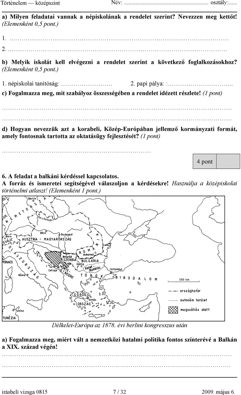 (1 pont) d) Hogyan nevezzük azt a korabeli, Közép-Európában jellemző kormányzati formát, amely fontosnak tartotta az oktatásügy fejlesztését? (1 pont) 4 pont 6.