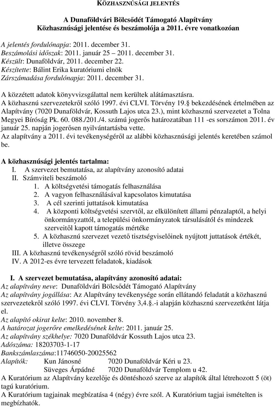 A közhasznú szervezetekről szóló 1997. évi CLVI. Törvény 19. bekezdésének értelmében az Alapítvány (7020 Dunaföldvár, Kossuth Lajos utca 23.), mint közhasznú szervezetet a Tolna Megyei Bíróság Pk. 60.