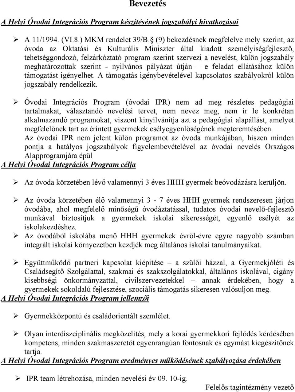 jogszabály meghatározottak szerint - nyilvános pályázat útján e feladat ellátásához külön támogatást igényelhet. A támogatás igénybevételével kapcsolatos szabályokról külön jogszabály rendelkezik.