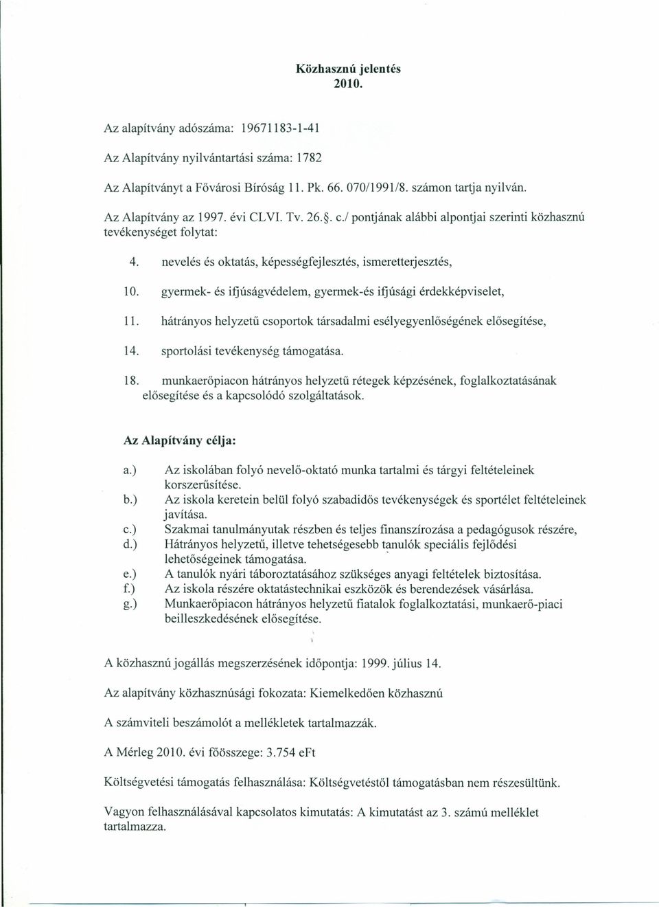 gyermek- és ifjúságvédelem, gyermek-és ifjúsági érdekképviselet, 11. hátrányos helyzetű csoportok társadalmi esélyegyenlőségének elősegítése, 14. sportolási tevékenység támogatása. 18.