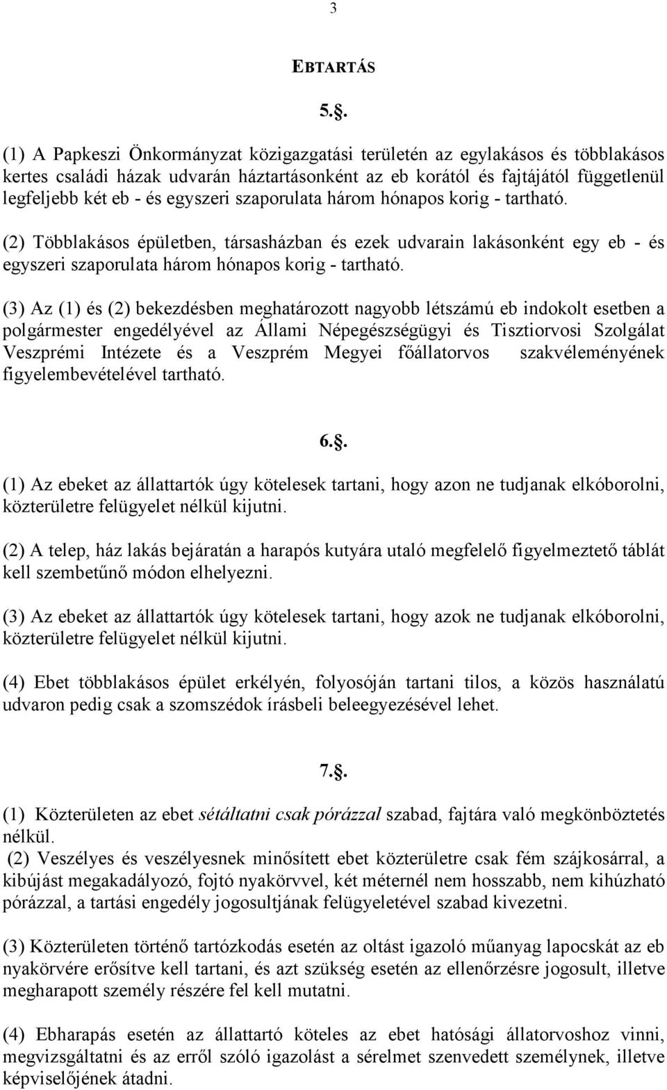 szaporulata három hónapos korig - tartható. (2) Többlakásos épületben, társasházban és ezek udvarain lakásonként egy eb - és egyszeri szaporulata három hónapos korig - tartható.