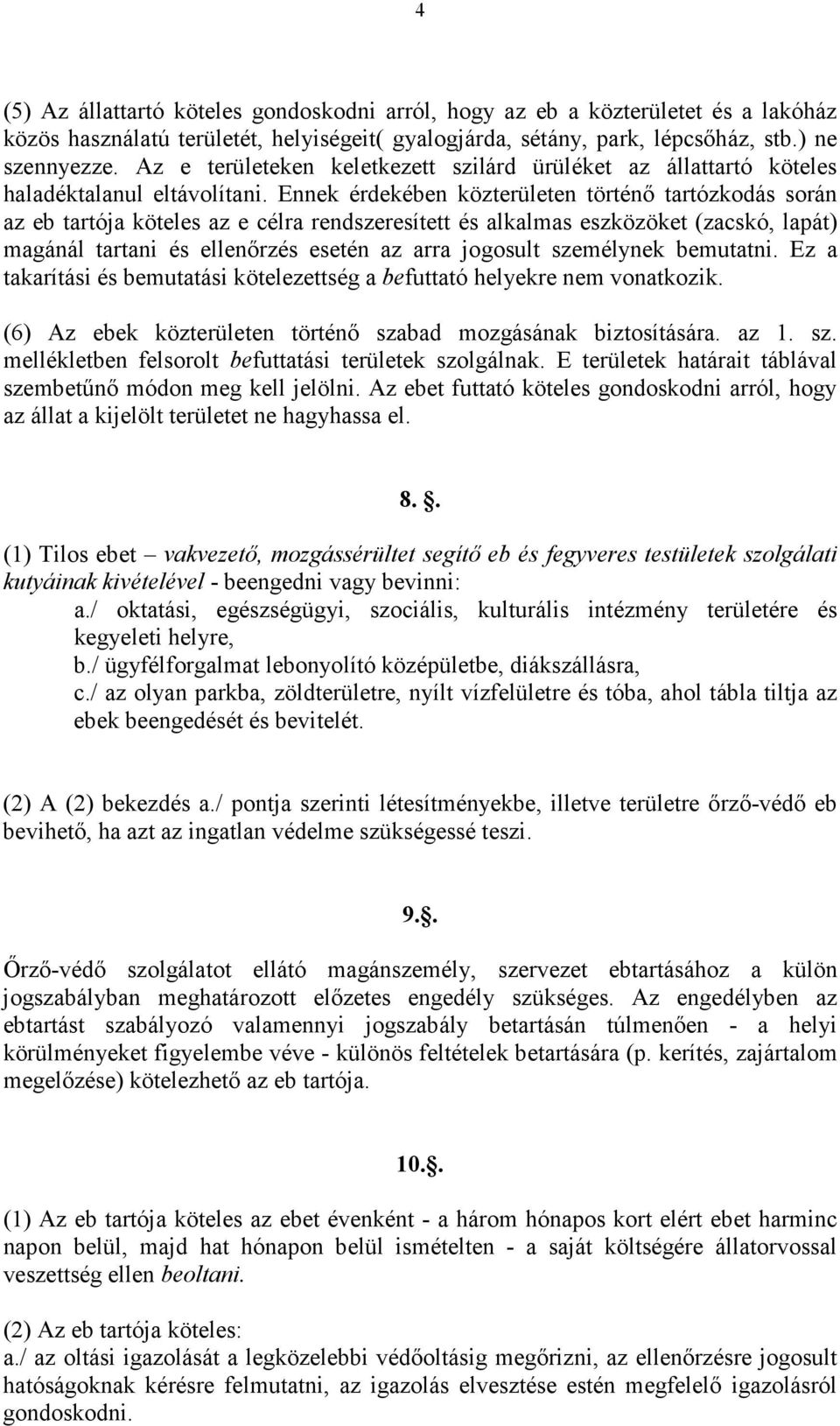 Ennek érdekében közterületen történı tartózkodás során az eb tartója köteles az e célra rendszeresített és alkalmas eszközöket (zacskó, lapát) magánál tartani és ellenırzés esetén az arra jogosult