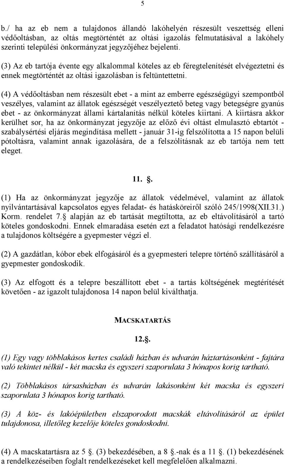 (4) A védıoltásban nem részesült ebet - a mint az emberre egészségügyi szempontból veszélyes, valamint az állatok egészségét veszélyeztetı beteg vagy betegségre gyanús ebet - az önkormányzat állami