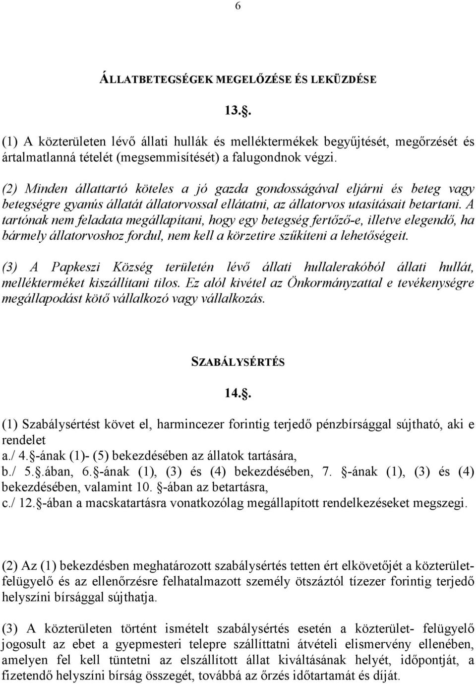 A tartónak nem feladata megállapítani, hogy egy betegség fertızı-e, illetve elegendı, ha bármely állatorvoshoz fordul, nem kell a körzetire szőkíteni a lehetıségeit.