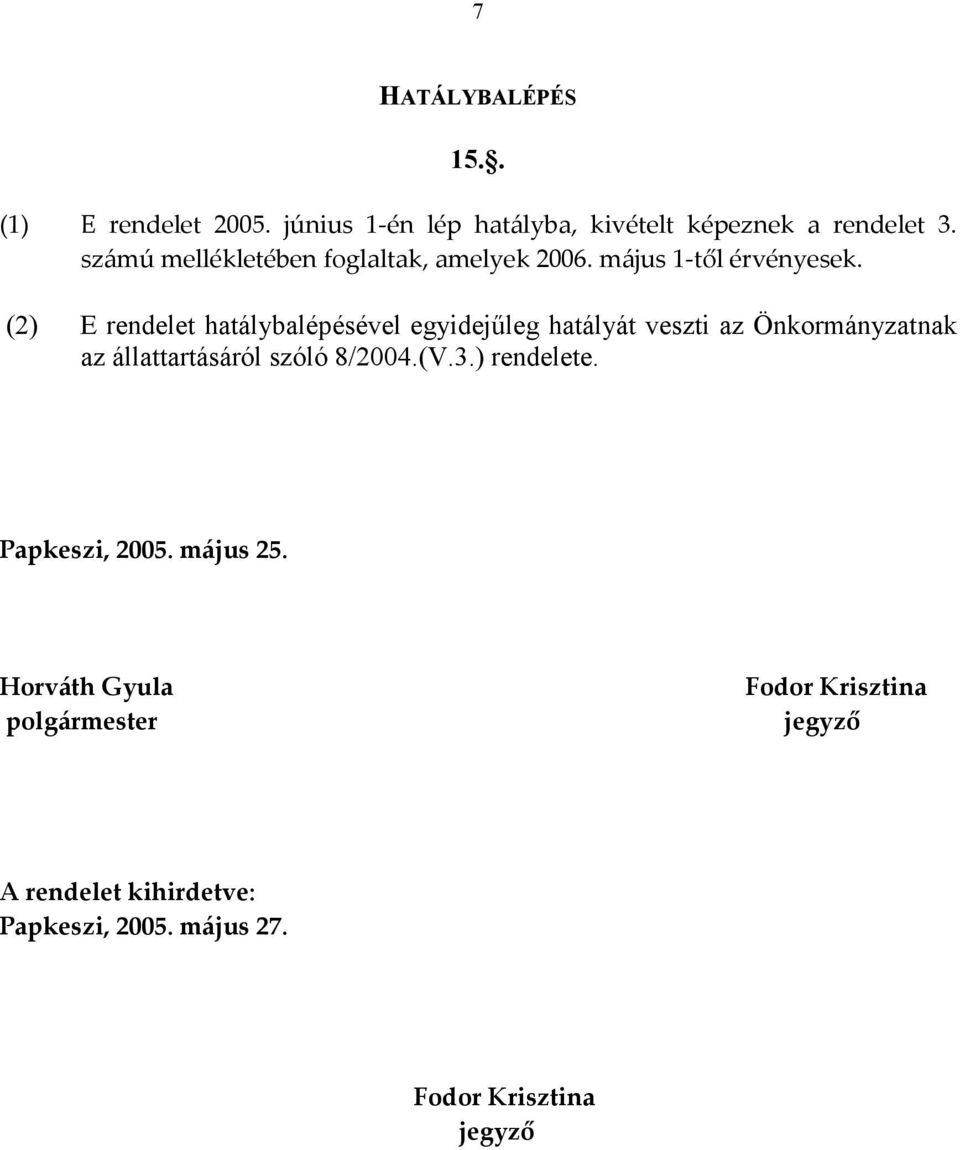 (2) E rendelet hatálybalépésével egyidejőleg hatályát veszti az Önkormányzatnak az állattartásáról szóló 8/2004.