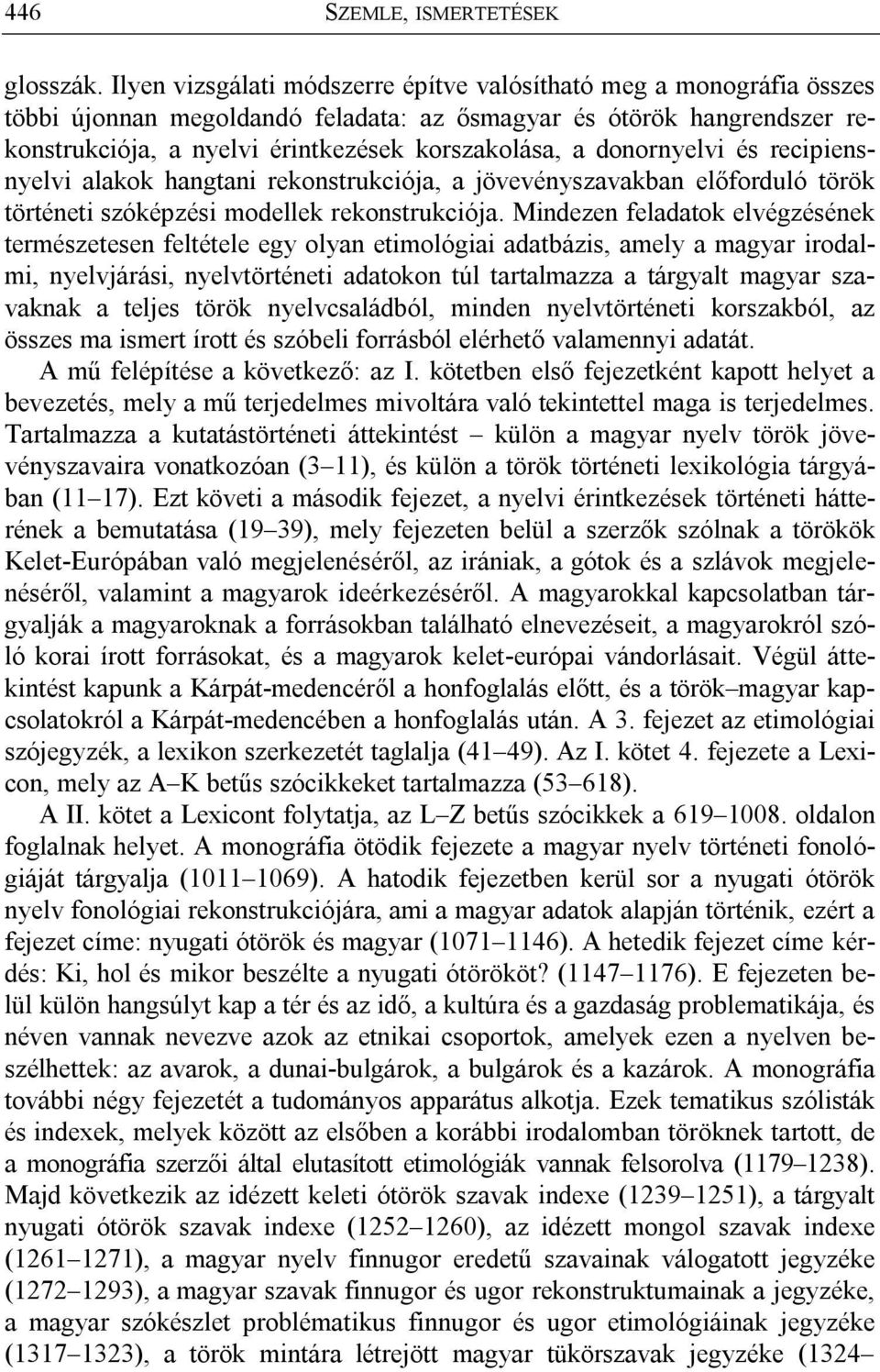 donornyelvi és recipiensnyelvi alakok hangtani rekonstrukciója, a jövevényszavakban előforduló török történeti szóképzési modellek rekonstrukciója.