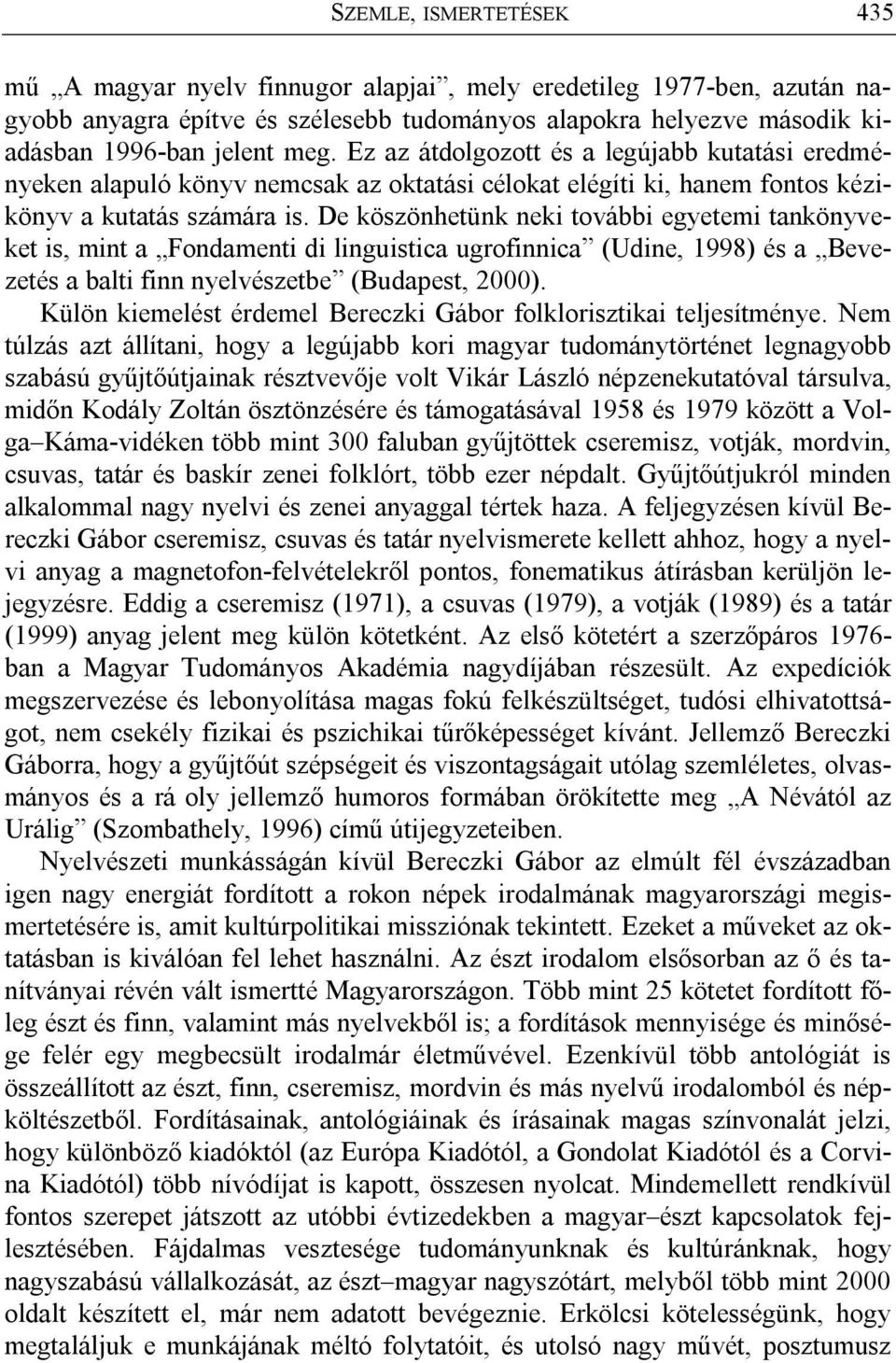De köszönhetünk neki további egyetemi tankönyveket is, mint a Fondamenti di linguistica ugrofinnica (Udine, 1998) és a Bevezetés a balti finn nyelvészetbe (Budapest, 2000).