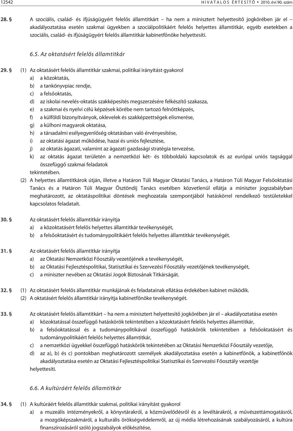 szociális, család- és ifjúságügyért felelõs államtitkár kabinetfõnöke helyettesíti. 6.5. Az oktatásért felelõs államtitkár 29.