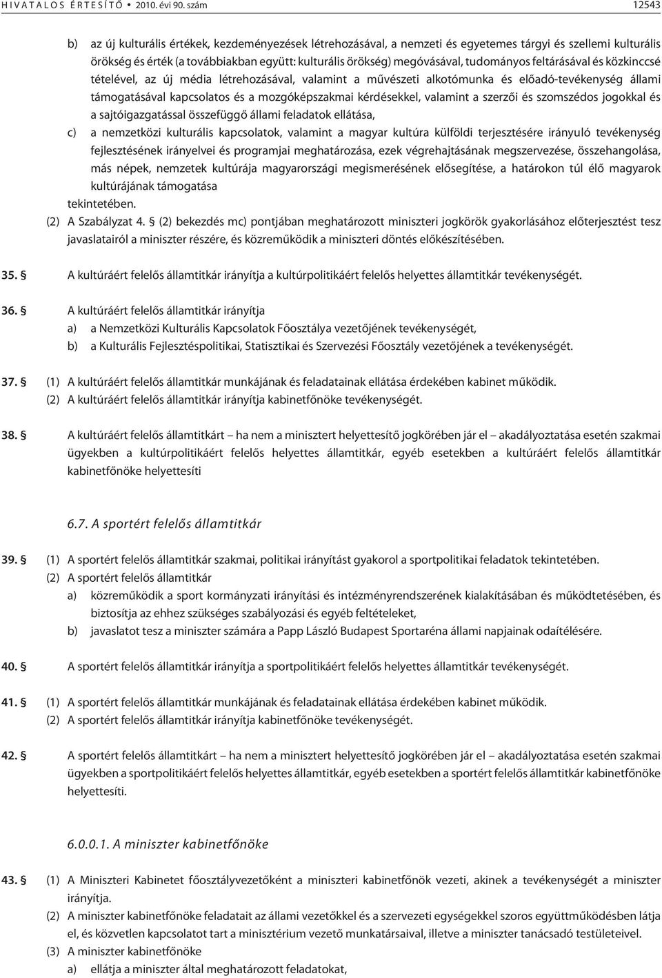 tudományos feltárásával és közkinccsé tételével, az új média létrehozásával, valamint a mûvészeti alkotómunka és elõadó-tevékenység állami támogatásával kapcsolatos és a mozgóképszakmai kérdésekkel,